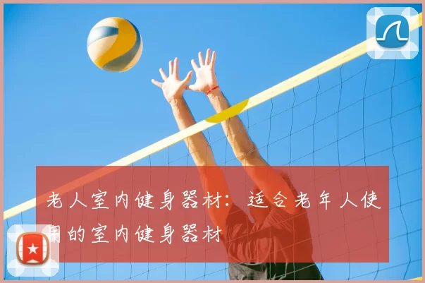 老人室内健身器材：适合老年人使用的室内健身器材