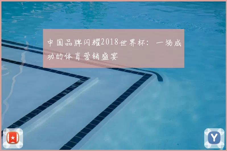 中国品牌闪耀2018世界杯:一场成功的体育营销盛宴