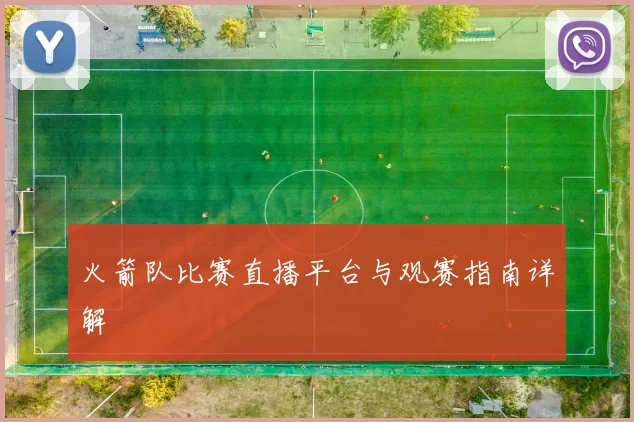 火箭队比赛直播平台与观赛指南详解