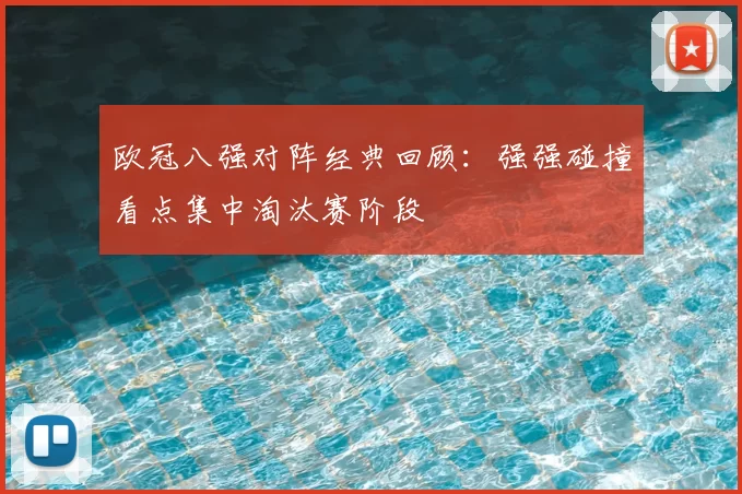 欧冠八强对阵经典回顾：强强碰撞看点集中淘汰赛阶段