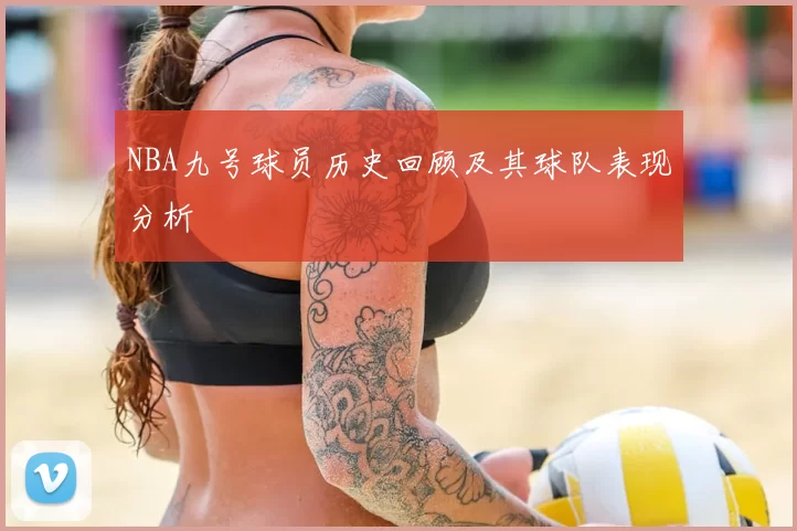 NBA九号球员历史回顾及其球队表现分析