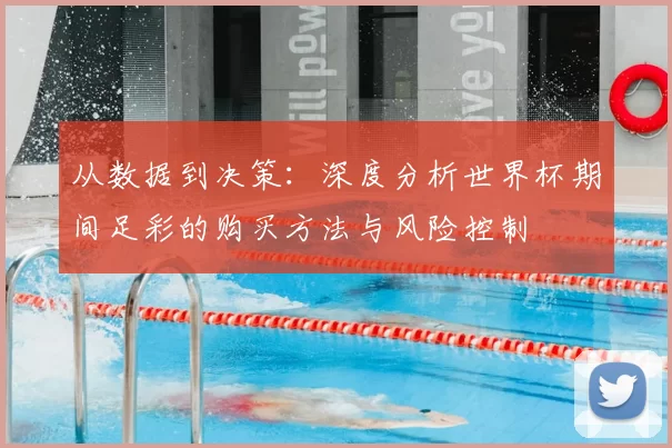 从数据到决策：深度分析世界杯期间足彩的购买方法与风险控制