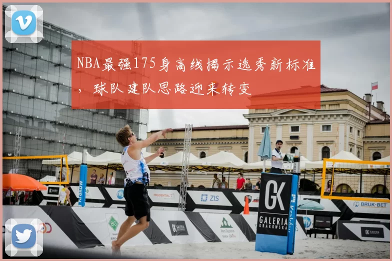 NBA最强175身高线揭示选秀新标准，球队建队思路迎来转变