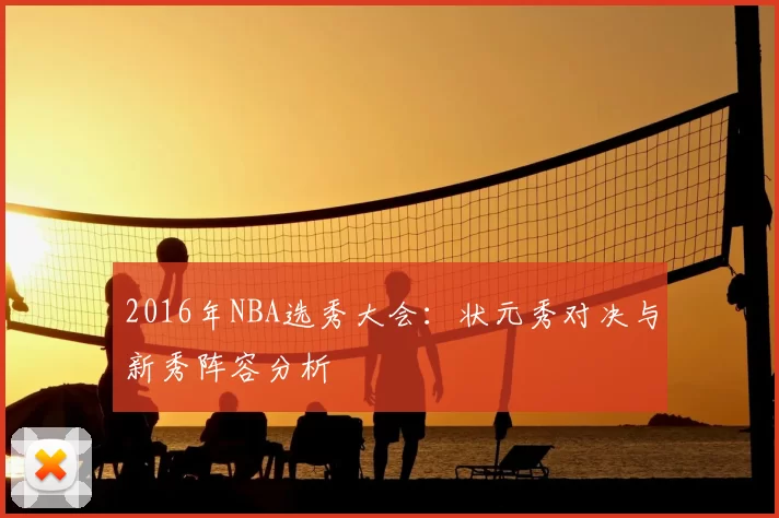 2016年NBA选秀大会:状元秀对决与新秀阵容分析