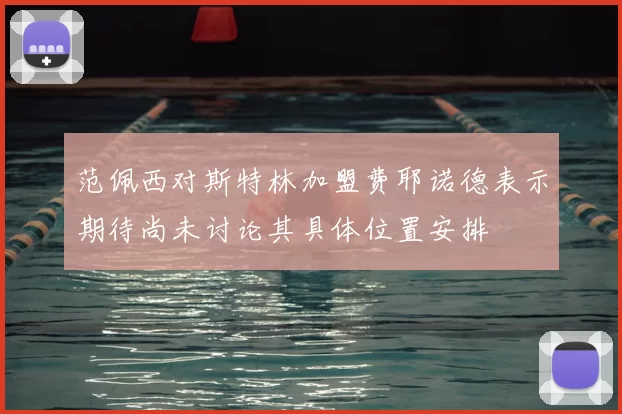 范佩西对斯特林加盟费耶诺德表示期待尚未讨论其具体位置安排