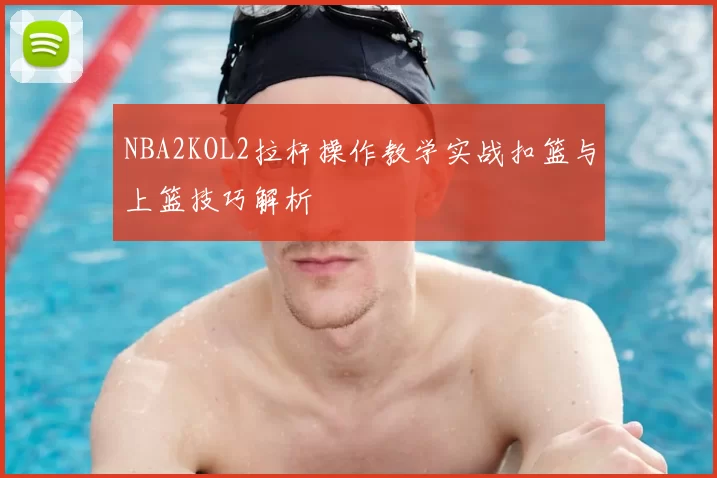 NBA2KOL2拉杆操作教学实战扣篮与上篮技巧解析