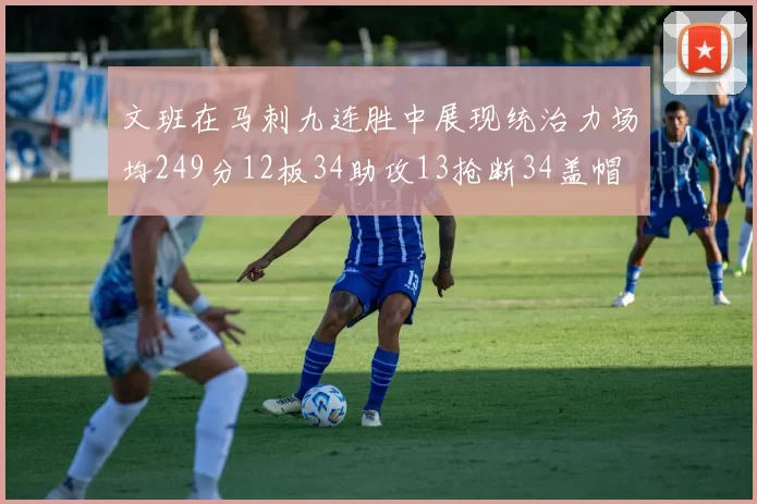 文班在马刺九连胜中展现统治力场均249分12板34助攻13抢断34盖帽
