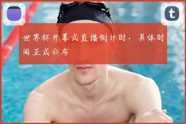 世界杯开幕式直播倒计时，具体时间正式公布