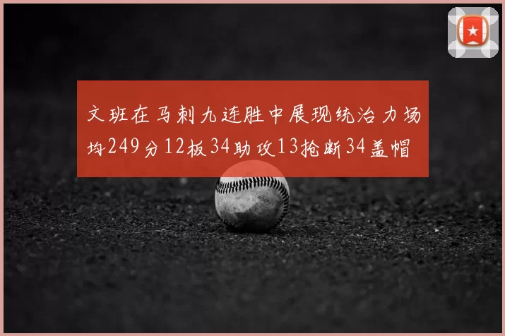 文班在马刺九连胜中展现统治力场均249分12板34助攻13抢断34盖帽