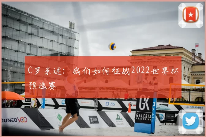 C罗亲述:我们如何征战2022世界杯预选赛