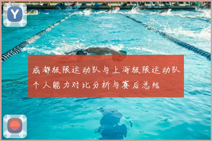 成都极限运动队与上海极限运动队个人能力对比分析与赛后总结