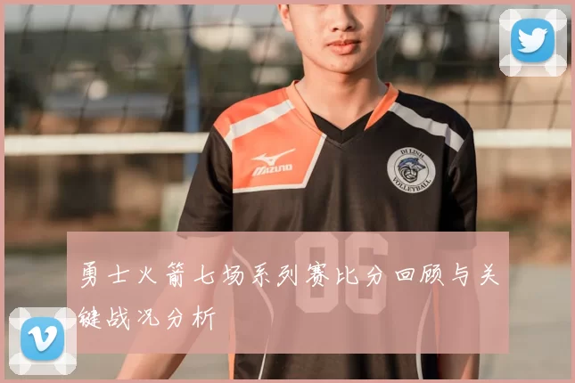 勇士火箭七场系列赛比分回顾与关键战况分析